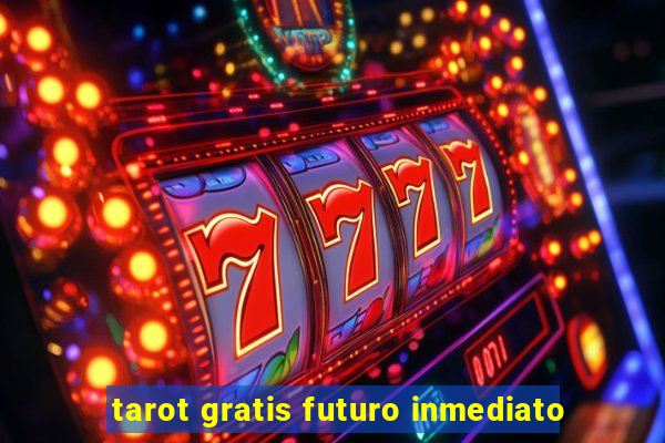 tarot gratis futuro inmediato